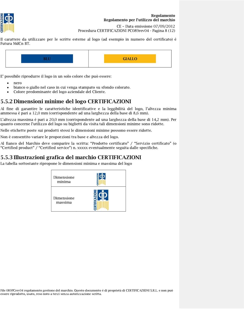 5.5.2Dimensioni minime del logo CERTIFICAZIONI Al fine di garantire le caratteristiche identificative e la leggibilità del logo, l altezza minima ammessa è pari a 12,0 mm (corrispondente ad una