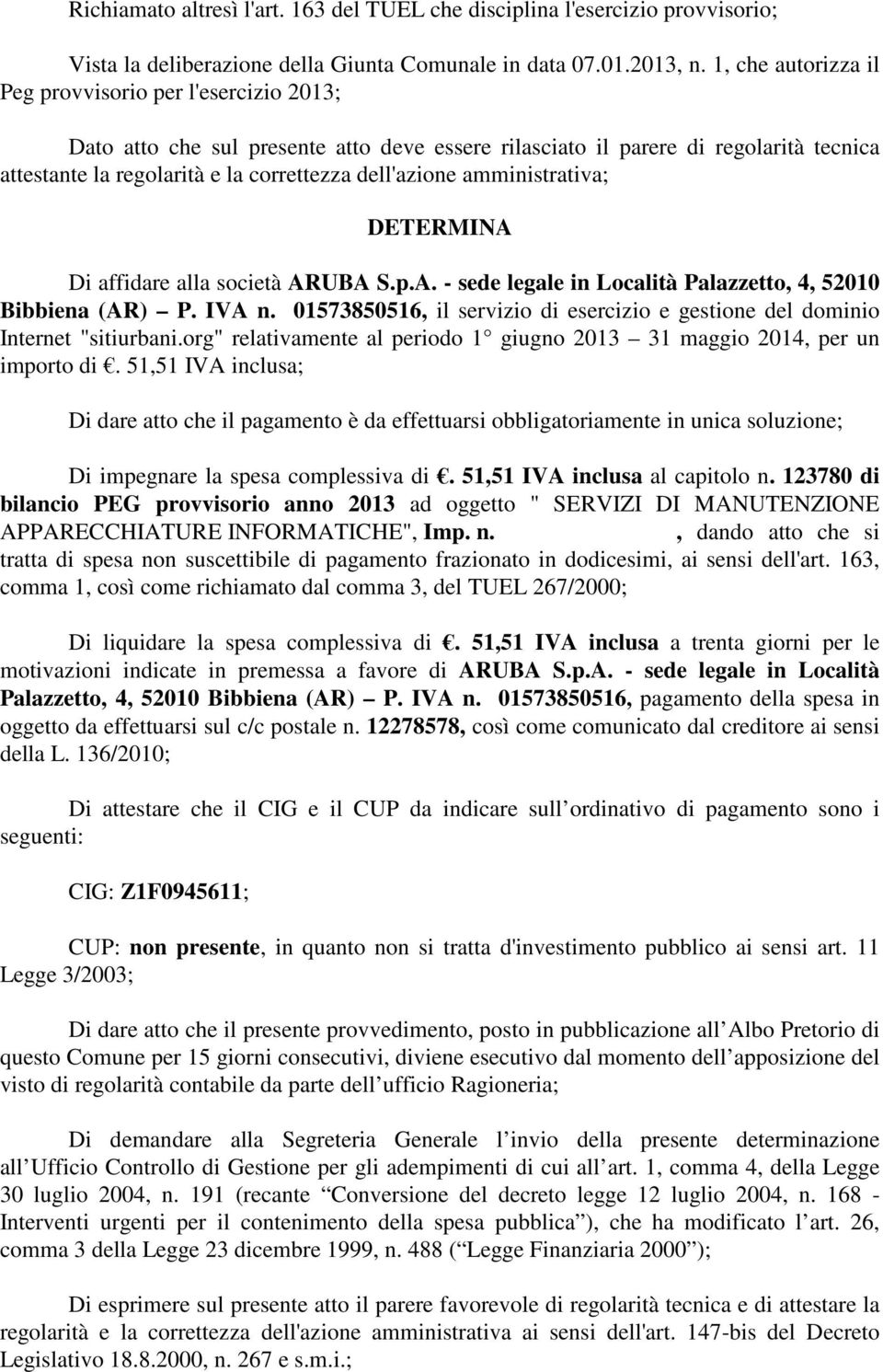 amministrativa; DETERMINA Di affidare alla società ARUBA S.p.A. - sede legale in Località Palazzetto, 4, 52010 Bibbiena (AR) P. IVA n.