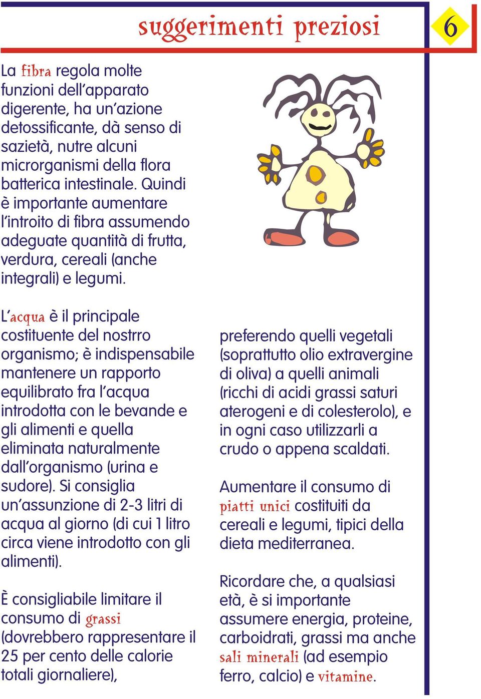 suggerimenti preziosi 6 L acqua è il principale costituente del nostrro organismo; è indispensabile mantenere un rapporto equilibrato fra l acqua introdotta con le bevande e gli alimenti e quella