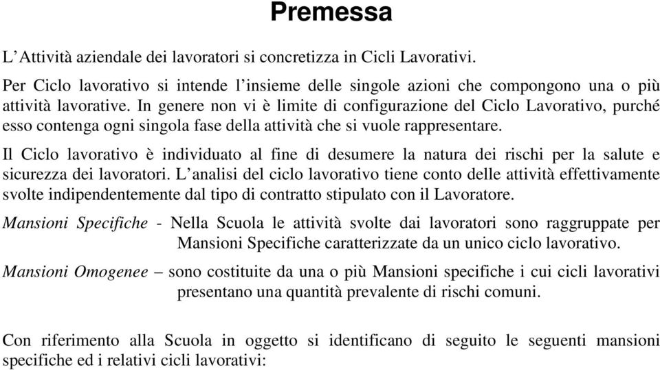 Il Ciclo lavorativo è individuato al fine di desumere la natura dei rischi per la salute e sicurezza dei lavoratori.