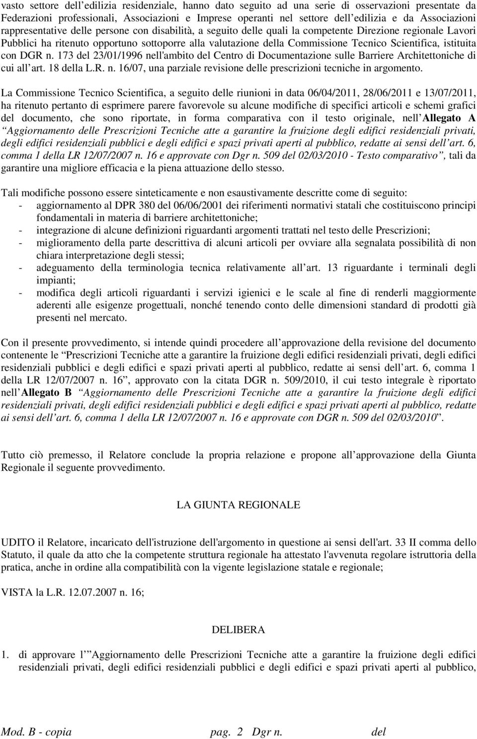 Tecnico Scientifica, istituita con DGR n. 173 del 23/01/1996 nell'ambito del Centro di Documentazione sulle Barriere Architettoniche di cui all art. 18 della L.R. n. 16/07, una parziale revisione delle prescrizioni tecniche in argomento.