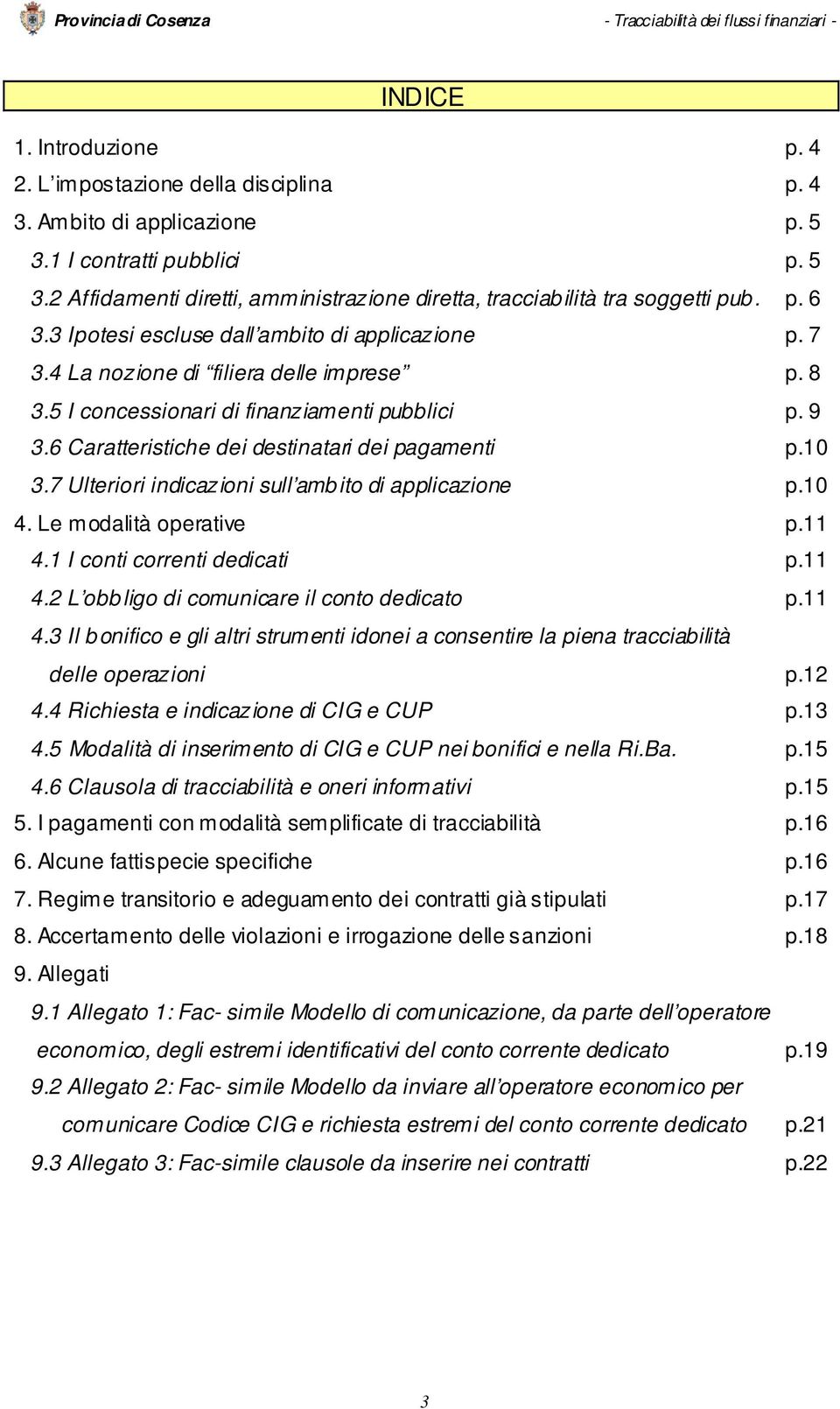 6 Caratteristiche dei destinatari dei pagamenti p.10 3.7 Ulteriori indicazioni sull ambito di applicazione p.10 4. Le modalità operative p.11 4.1 I conti correnti dedicati p.11 4.2 L obbligo di comunicare il conto dedicato p.