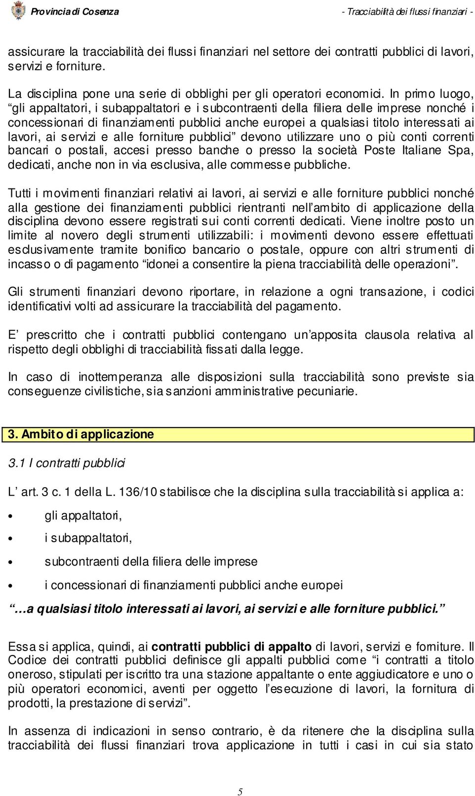 lavori, ai servizi e alle forniture pubblici devono utilizzare uno o più conti correnti bancari o postali, accesi presso banche o presso la società Poste Italiane Spa, dedicati, anche non in via