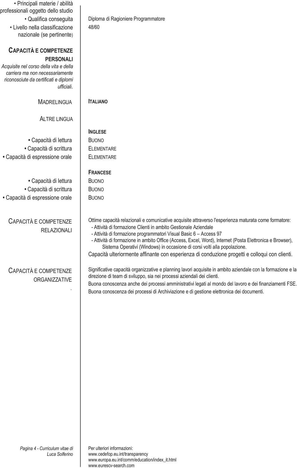 MADRELINGUA ITALIANO ALTRE LINGUA Capacità di lettura Capacità di scrittura Capacità di espressione orale INGLESE ELEMENTARE ELEMENTARE Capacità di lettura Capacità di scrittura Capacità di