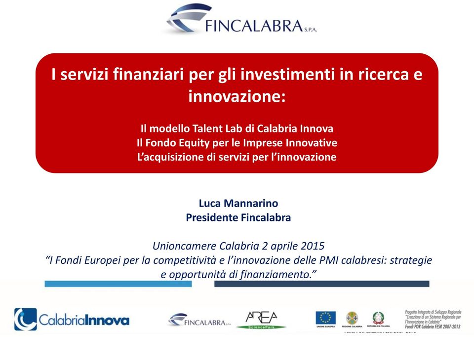 innovazione Luca Mannarino Presidente Fincalabra Unioncamere Calabria 2 aprile 2015 I Fondi