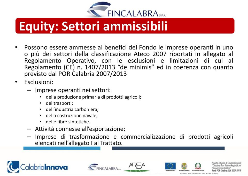 1407/2013 de minimis ed in coerenza con quanto previsto dal POR Calabria 2007/2013 Esclusioni: Imprese operanti nei settori: della produzione primaria di prodotti