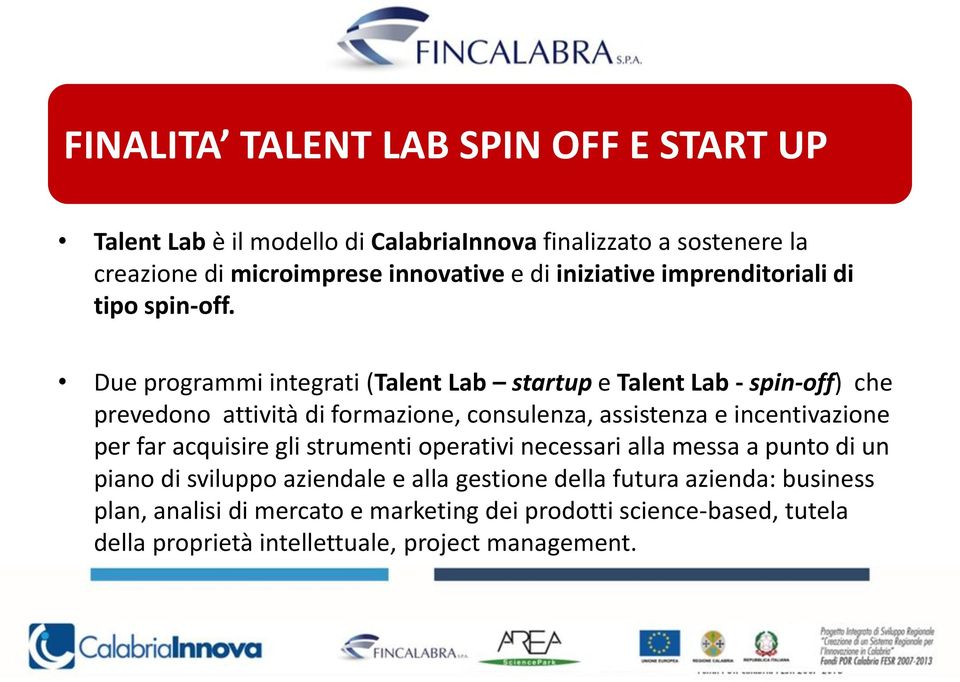 Due programmi integrati (Talent Lab startup e Talent Lab - spin-off) che prevedono attività di formazione, consulenza, assistenza e incentivazione per far