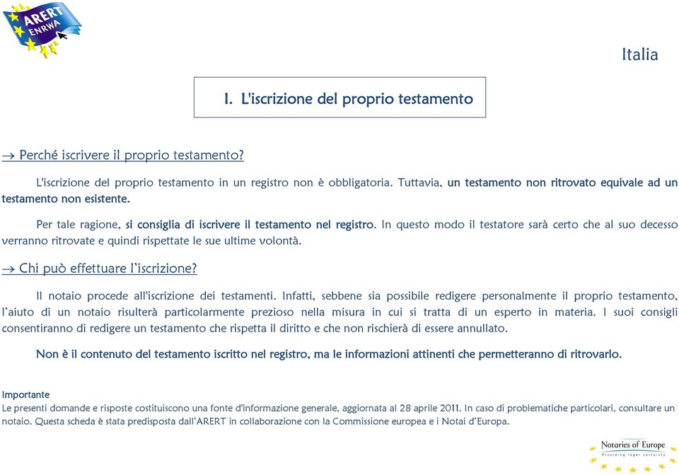 In questo modo il testatore sarà certo che al suo decesso verranno ritrovate e quindi rispettate le sue ultime volontà. Chi può effettuare l iscrizione?