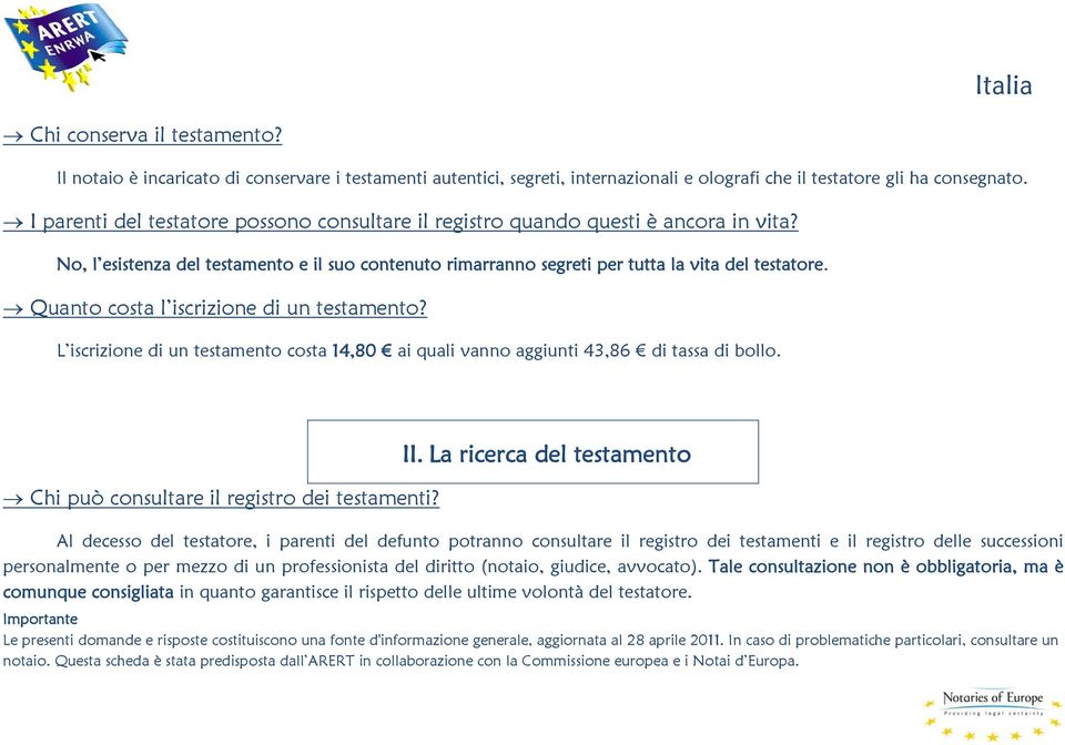 Quanto costa l iscrizione di un testamento? L iscrizione di un testamento costa 14,80 ai quali vanno aggiunti 43,86 di tassa di bollo. Chi può consultare il registro dei testamenti? II.