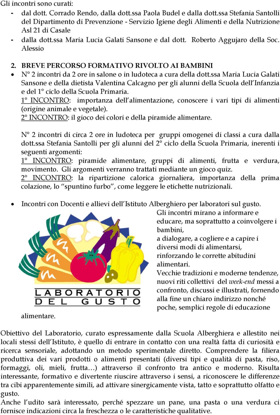 Roberto Aggujaro della Soc. Alessio 2. BREVE PERCORSO FORMATIVO RIVOLTO AI BAMBINI N 2 incontri da 2 ore in salone o in ludoteca a cura della dott.