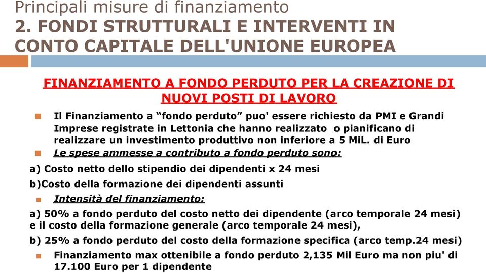 di Euro Le spese ammesse a contributo a fondo perduto sono: a) Costo netto dello stipendio dei dipendenti x 24 mesi b)costo della formazione dei dipendenti assunti Intensità del finanziamento: a) 50%