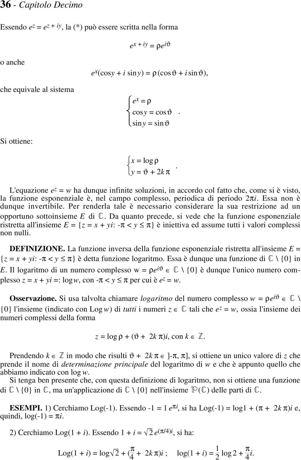 o è duque ivertibile Per rederla tale è ecessario cosiderare la sua restrizioe ad u opportuo sottoisieme E di Ç Da quato precede, si vede che la fuzioe espoeziale ristretta all'isieme E = {z = x +