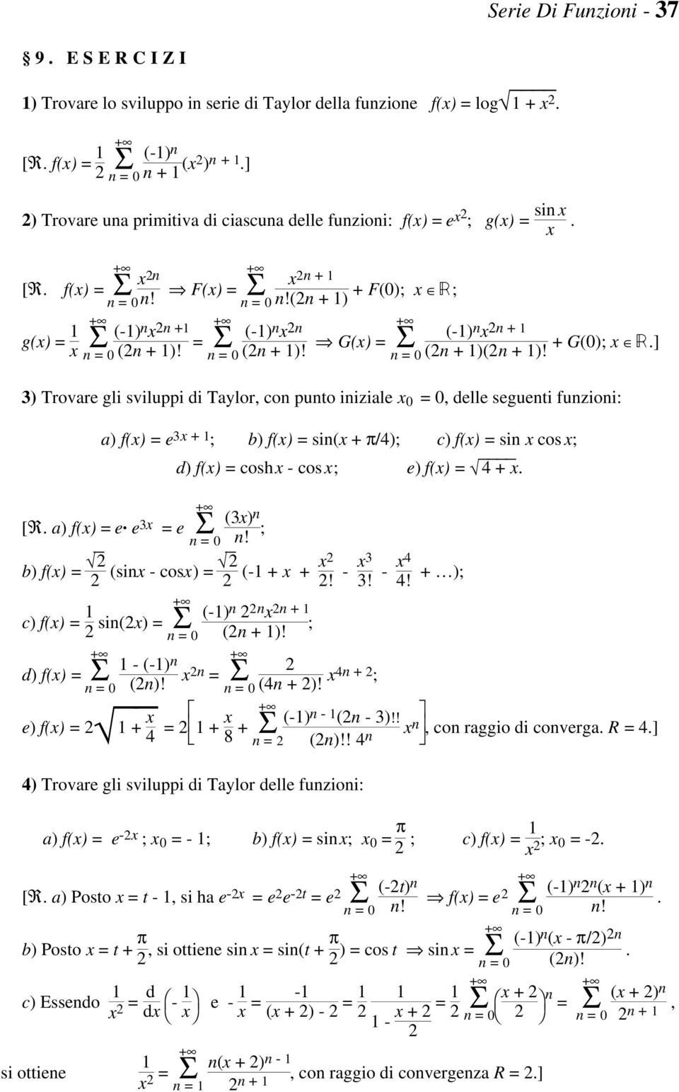 + G(); x Â] 3) Trovare gli sviluppi di Taylor, co puto iiziale x =, delle segueti fuzioi: a) f(x) = e 3x + ; b) f(x) = si(x + π/4); c) f(x) = si x cos x; d) f(x) = cosh x - cos x; e) f(x) = 4 + x [R