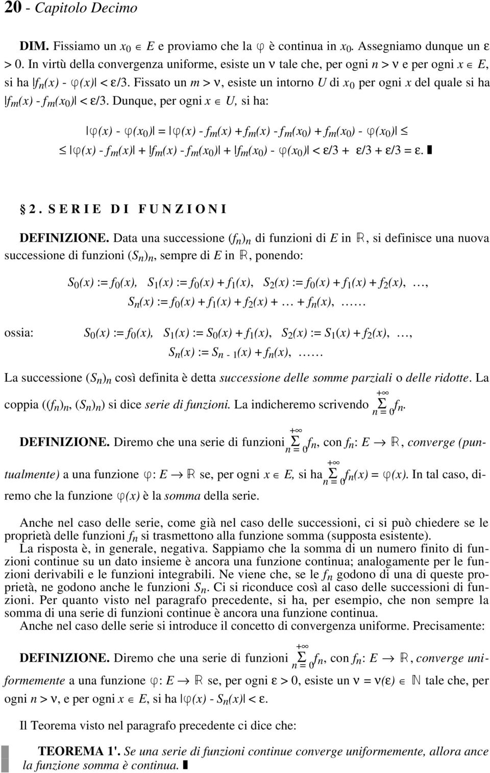 (x) + f m (x) - f m (x ) + f m (x ) - ƒ(x ) < ε/3 + ε/3 + ε/3 = ε SERIE DI FUNZIONI DEFINIZIONE Data ua successioe (f ) di fuzioi di E i Â, si defiisce ua uova successioe di fuzioi (S ), sempre di E