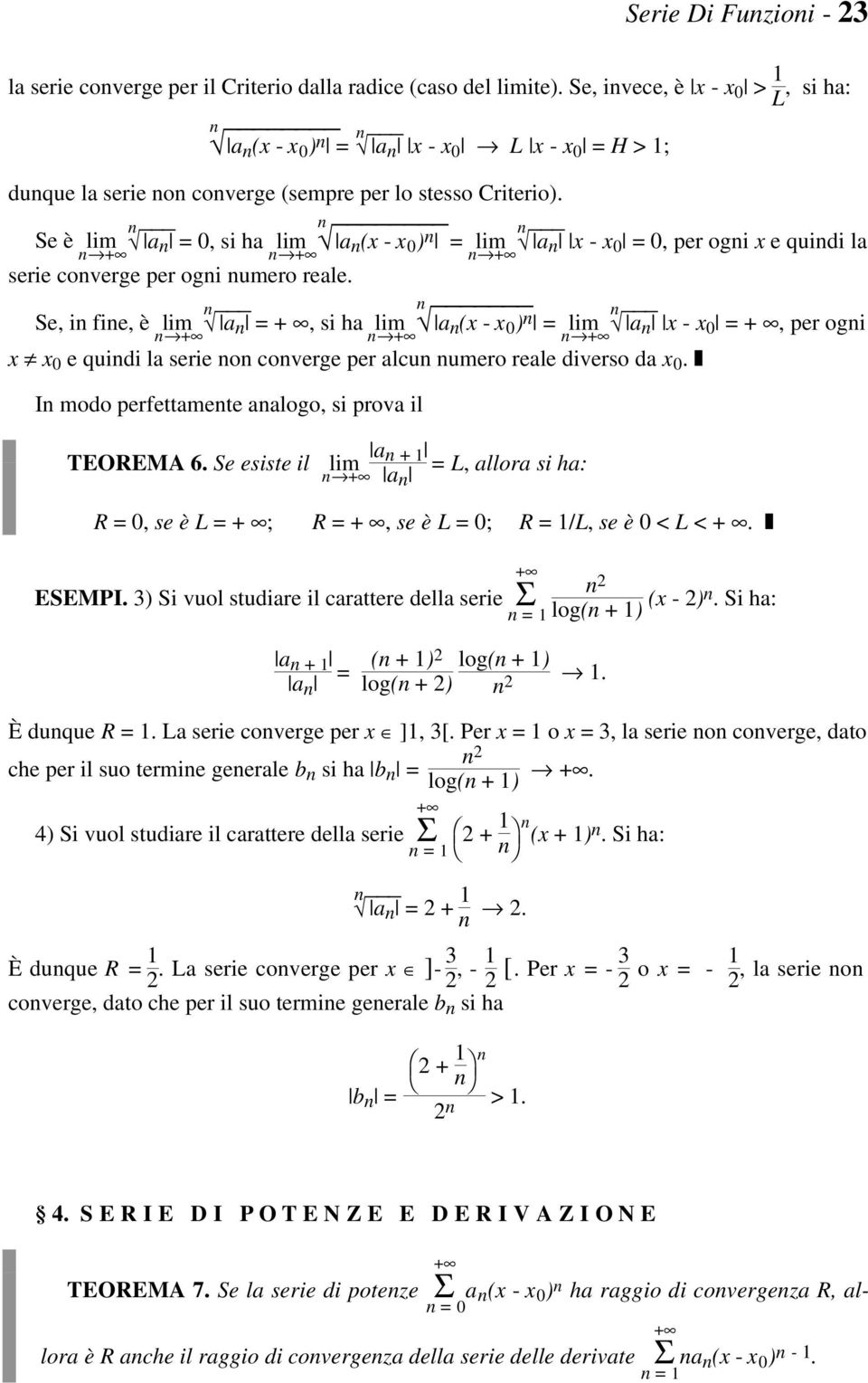 quidi la serie o coverge per alcu umero reale diverso da x I modo perfettamete aalogo, si prova il a TEOREMA 6 Se esiste il lim + a = L, allora si ha: R =, se è L = + ; R = +, se è L = ; R = /L, se è