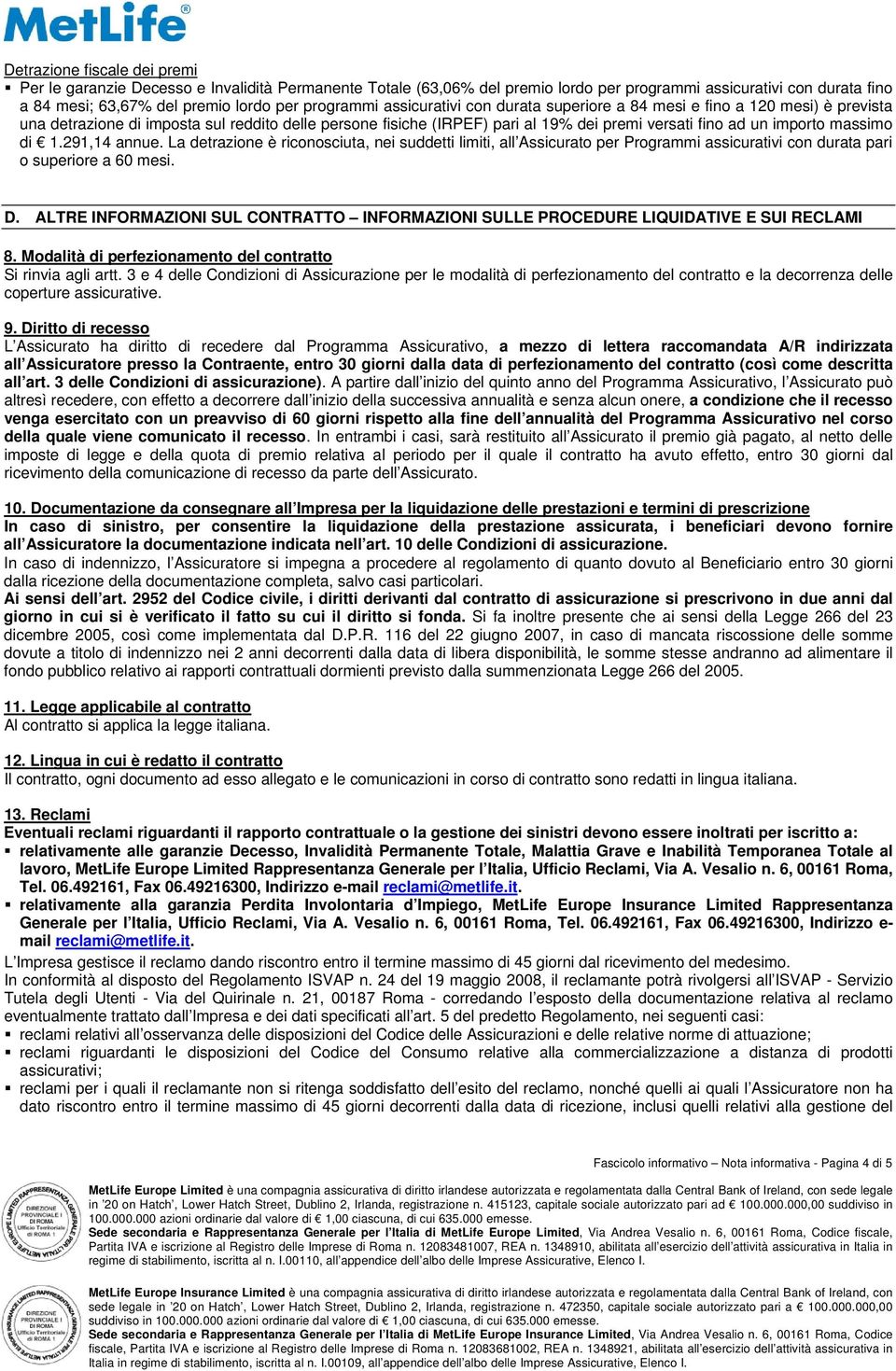 importo massimo di 1.291,14 annue. La detrazione è riconosciuta, nei suddetti limiti, all Assicurato per Programmi assicurativi con durata pari o superiore a 60 mesi. D.