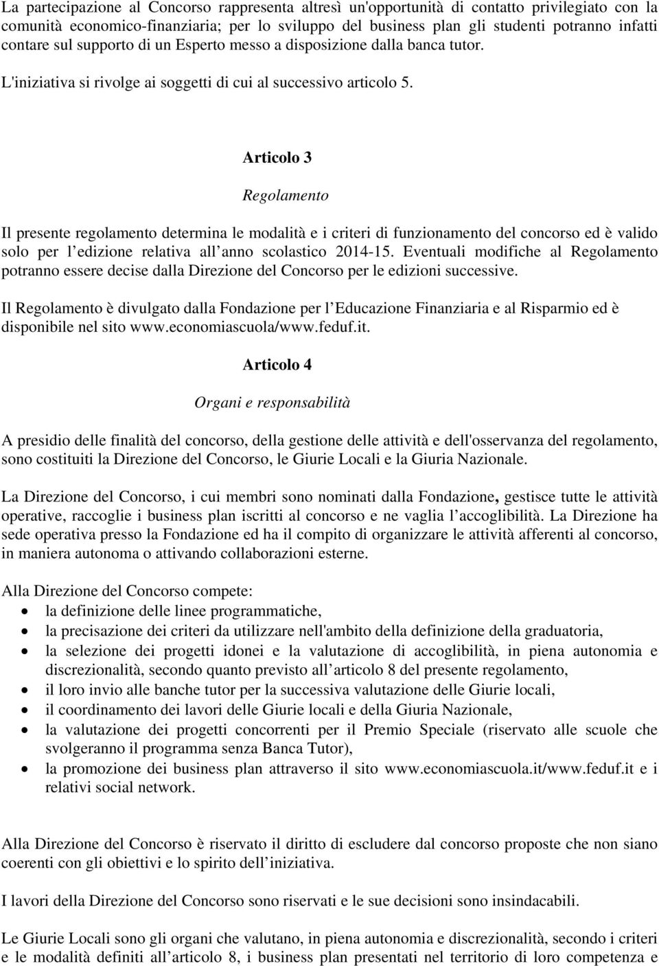 Articolo 3 Regolamento Il presente regolamento determina le modalità e i criteri di funzionamento del concorso ed è valido solo per l edizione relativa all anno scolastico 2014-15.