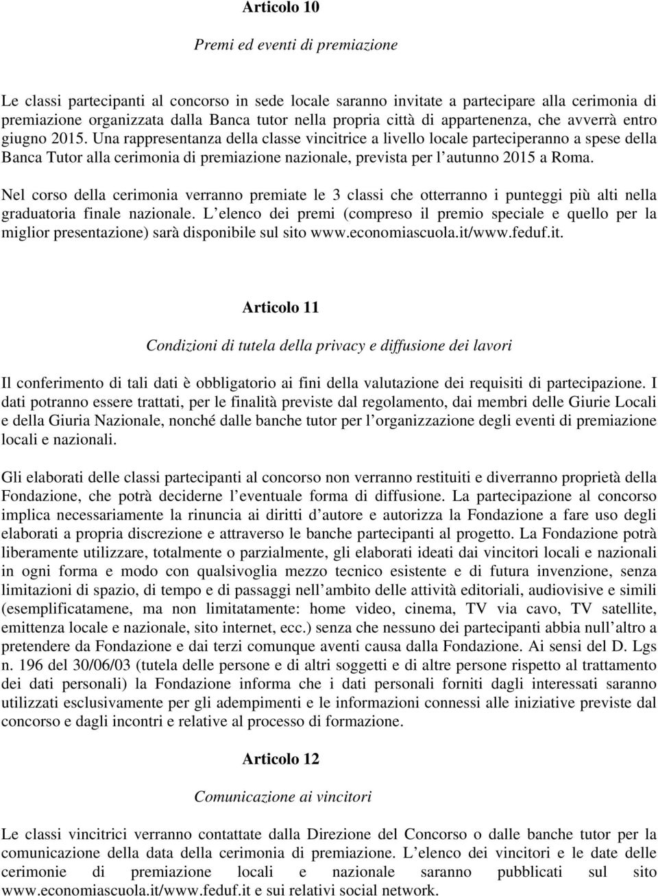 Una rappresentanza della classe vincitrice a livello locale parteciperanno a spese della Banca Tutor alla cerimonia di premiazione nazionale, prevista per l autunno 2015 a Roma.