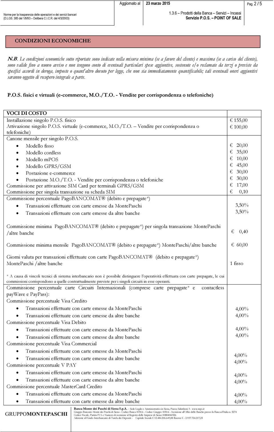 eventuali particolari spese aggiuntive, sostenute e/o reclamate da terzi o previste da specifici accordi in deroga, imposte o quant'altro dovuto per legge, che non sia immediatamente quantificabile;