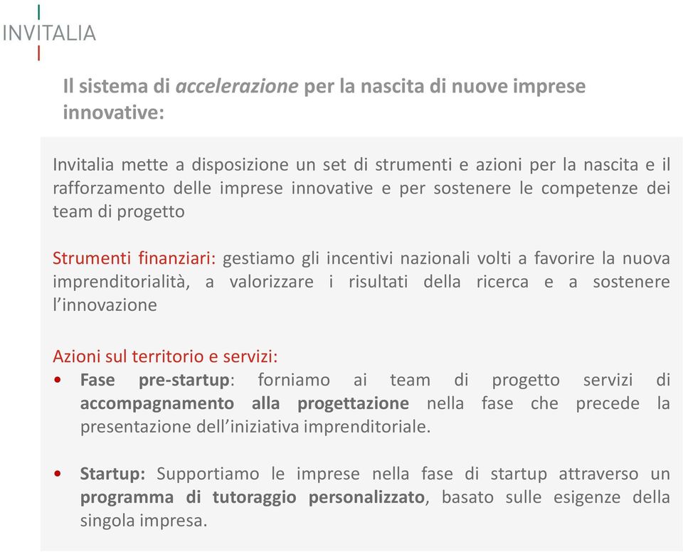 e a sostenere l innovazione Azioni sul territorio e servizi: Fase pre-startup: forniamo ai team di progetto servizi di accompagnamento alla progettazione nella fase che precede la