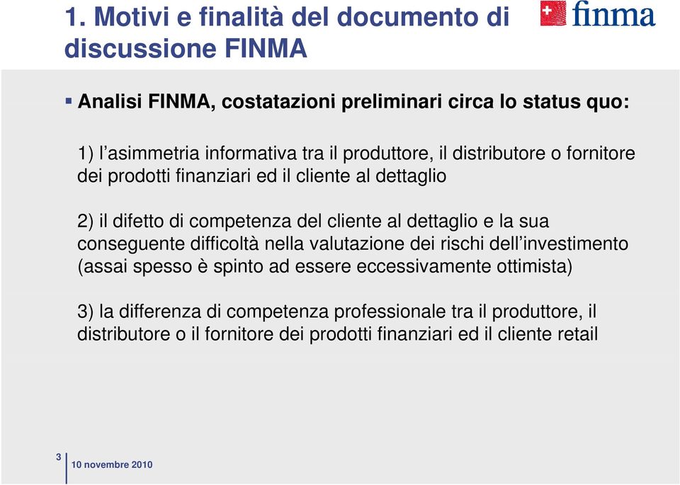 cliente al dettaglio e la sua conseguente difficoltà nella valutazione dei rischi dell investimento (assai spesso è spinto ad essere