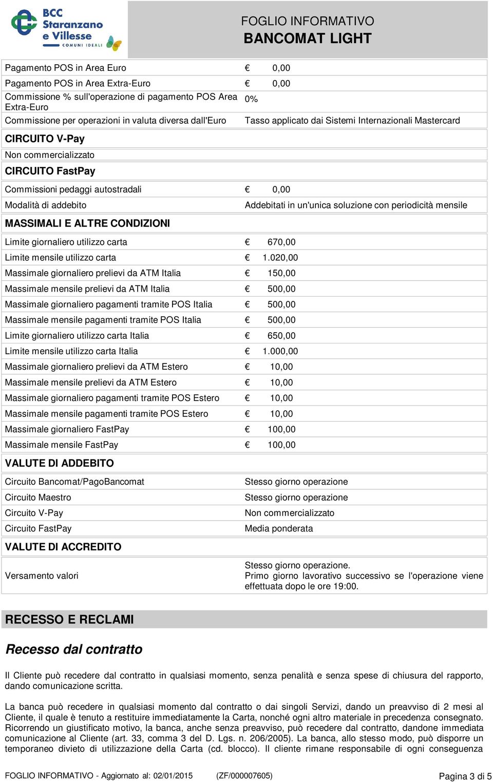 periodicità mensile MASSIMALI E ALTRE CONDIZIONI Limite giornaliero utilizzo carta 670,00 Limite mensile utilizzo carta 1.