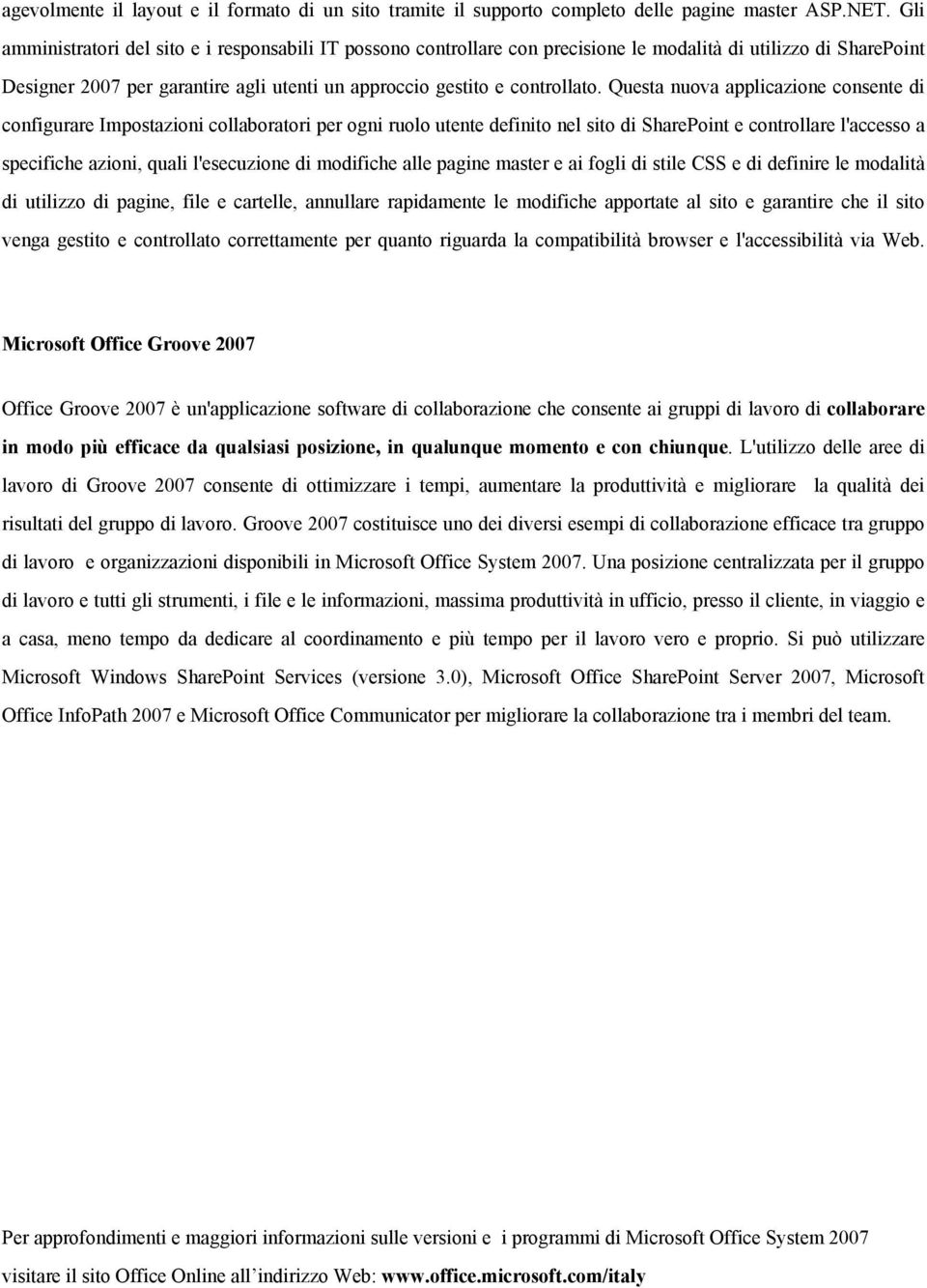 Questa nuova applicazione consente di configurare Impostazioni collaboratori per ogni ruolo utente definito nel sito di SharePoint e controllare l'accesso a specifiche azioni, quali l'esecuzione di