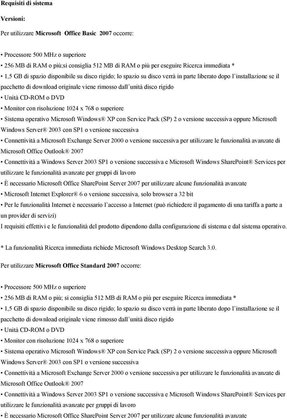 successiva oppure Microsoft Windows Server 2003 con SP1 o versione successiva Connettività a Microsoft Exchange Server 2000 o versione successiva per utilizzare le funzionalità avanzate di Microsoft