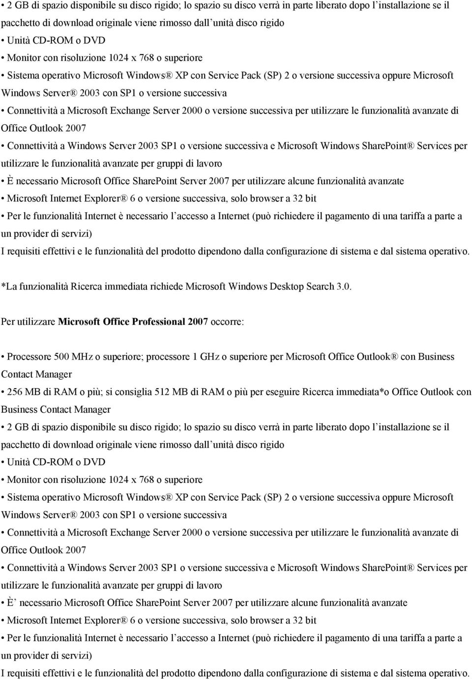 Connettività a Windows Server 2003 SP1 o versione successiva e Microsoft Windows SharePoint Services per utilizzare le funzionalità avanzate per gruppi di lavoro È necessario Microsoft Office