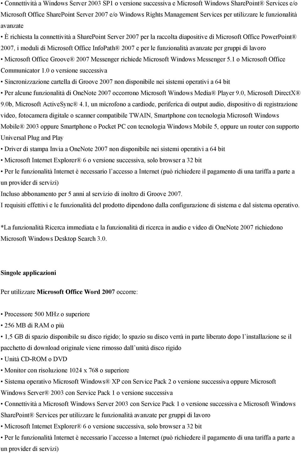 funzionalità avanzate per gruppi di lavoro Microsoft Office Groove 2007 Messenger richiede Microsoft Windows Messenger 5.1 o Microsoft Office Communicator 1.