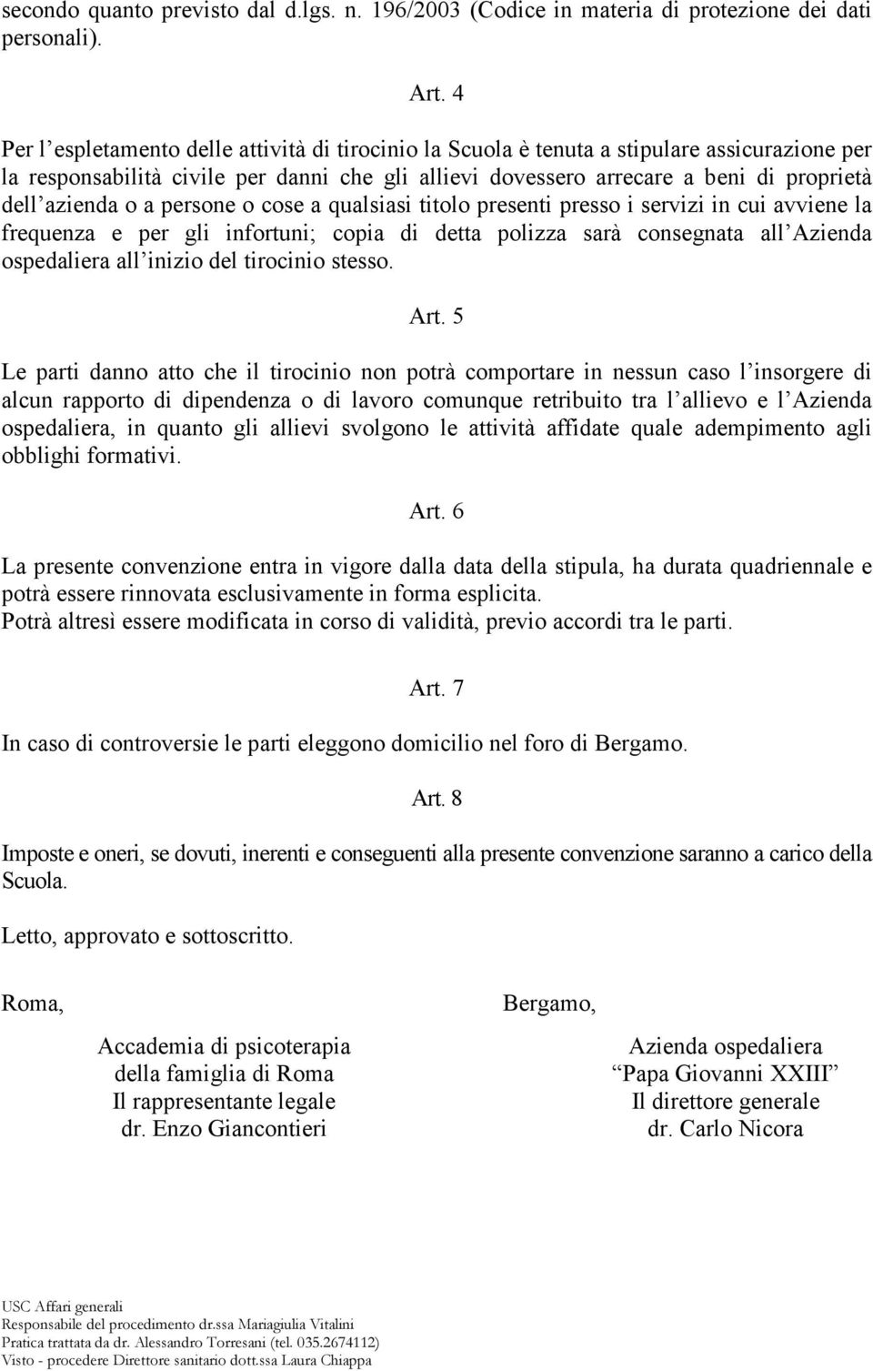 azienda o a persone o cose a qualsiasi titolo presenti presso i servizi in cui avviene la frequenza e per gli infortuni; copia di detta polizza sarà consegnata all Azienda ospedaliera all inizio del