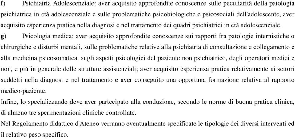 g) Psicologia medica: aver acquisito approfondite conoscenze sui rapporti fra patologie internistiche o chirurgiche e disturbi mentali, sulle problematiche relative alla psichiatria di consultazione