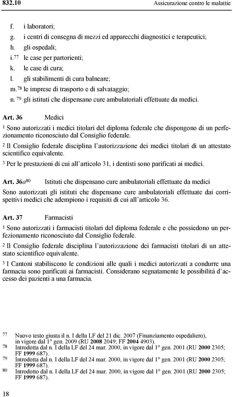 36 Medici 1 Sono autorizzati i medici titolari del diploma federale che dispongono di un perfezionamento riconosciuto dal Consiglio federale.