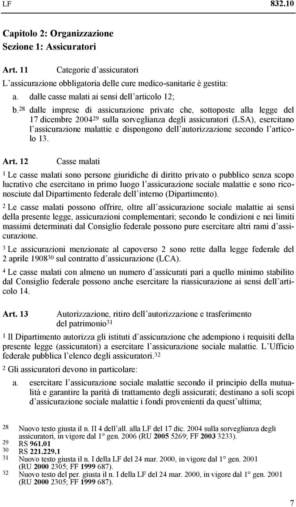 28 dalle imprese di assicurazione private che, sottoposte alla legge del 17 dicembre 2004 29 sulla sorveglianza degli assicuratori (LSA), esercitano l assicurazione malattie e dispongono dell