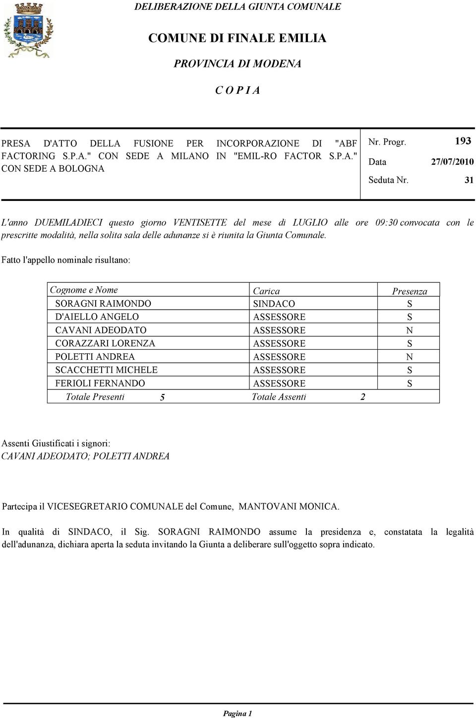 193 27/07/2010 31 L'anno DUEMILADIECI questo giorno VENTIETTE del mese di LUGLIO alle ore 09:30 convocata con le prescritte modalità, nella solita sala delle adunanze si è riunita la Giunta Comunale.