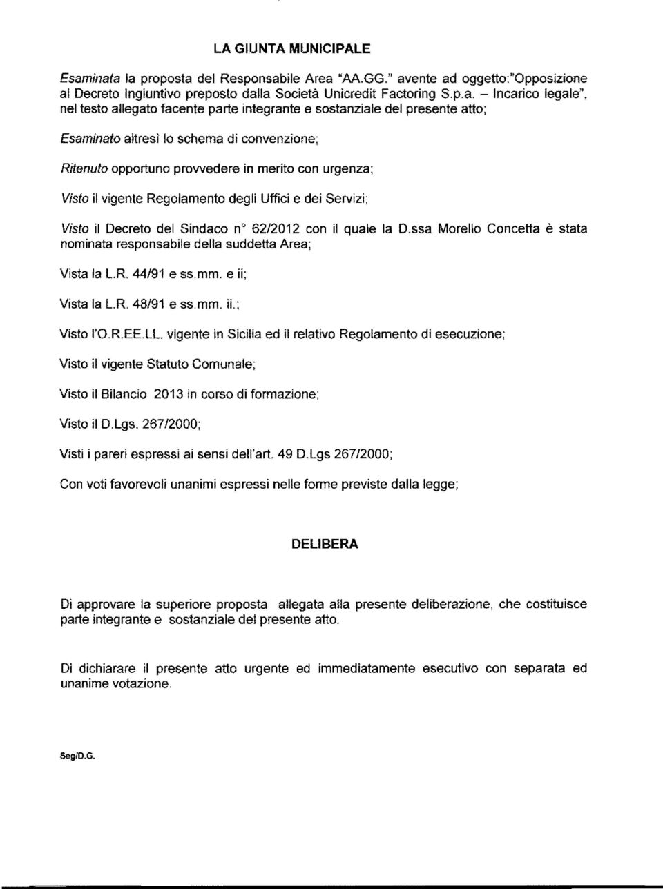 parte integrante e sostanziale del presente atto; Esaminalo altrasilo schema di convenzione; Ritenuto opportuno prowedere in merito con urgenza; Visto il vigente Regolamento degli Uffici e dei