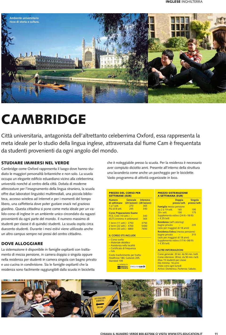 studenti provenienti da ogni angolo del mondo. STUDIARE immersi nel verde Cambridge come Oxford rappresenta il luogo dove hanno studiato le maggiori personalità britanniche e non solo.