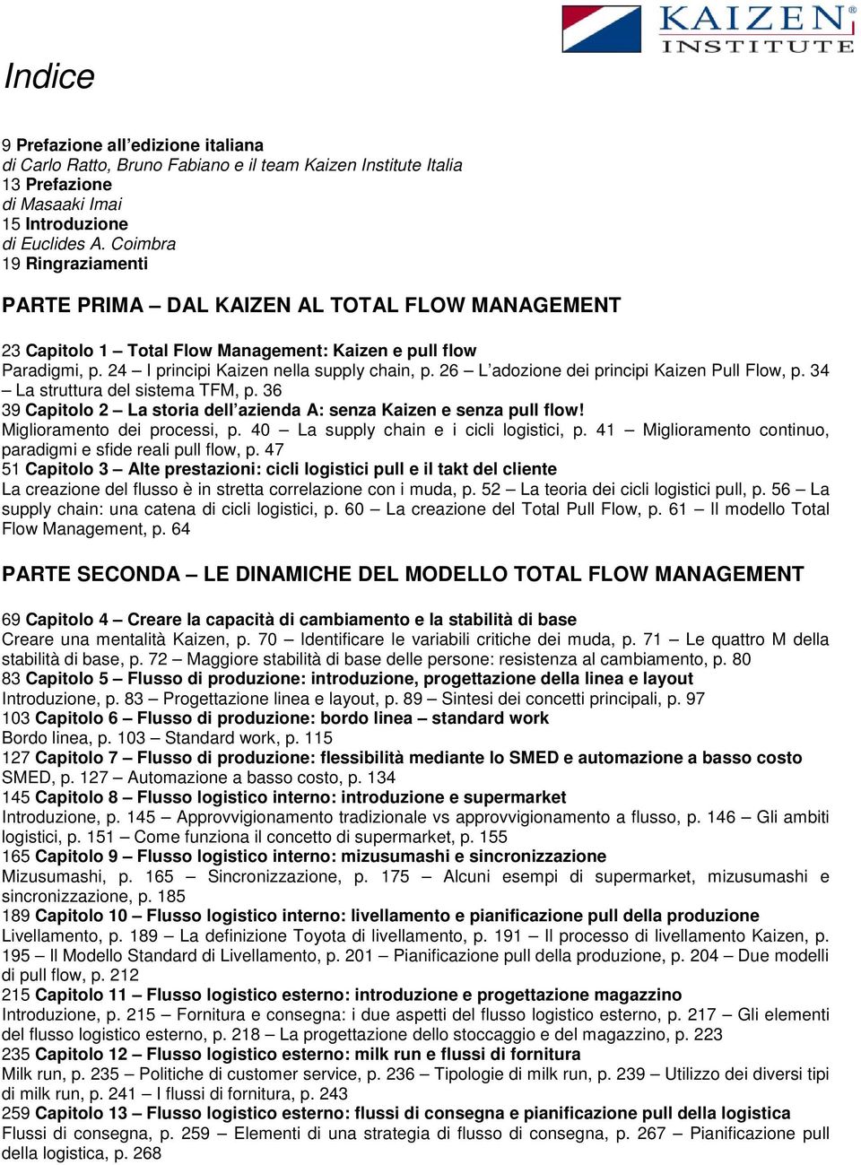 26 L adozione dei principi Kaizen Pull Flow, p. 34 La struttura del sistema TFM, p. 36 39 Capitolo 2 La storia dell azienda A: senza Kaizen e senza pull flow! Miglioramento dei processi, p.