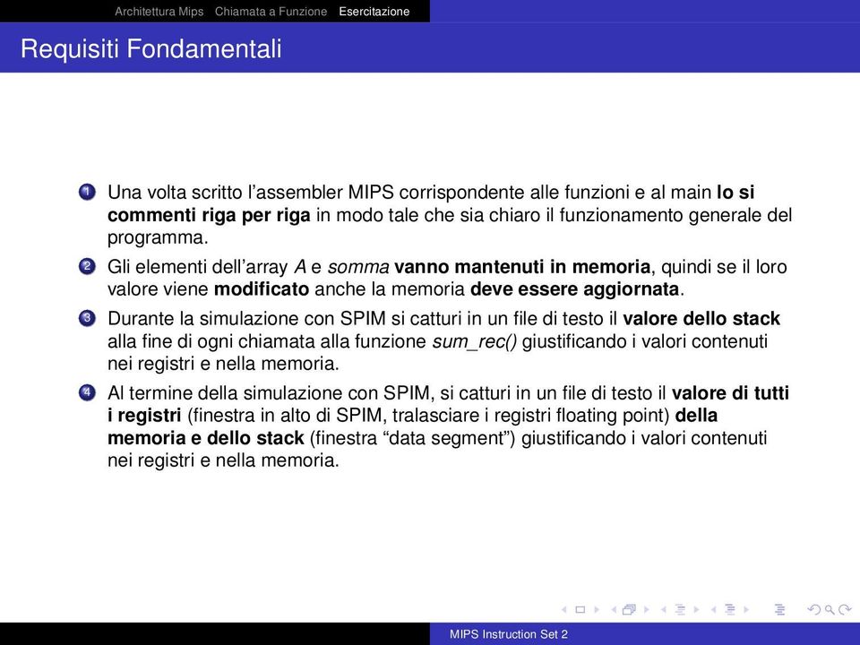 3 Durante la simulazione con SPIM si catturi in un file di testo il valore dello stack alla fine di ogni chiamata alla funzione sum_rec() giustificando i valori contenuti nei registri e nella memoria.