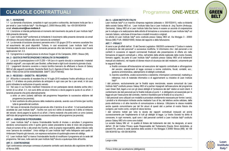 elvezia.sironi@lean-institute.it 1.2 L iscrizione si intende perfezionata al momento del ricevimento da parte della presente domanda. 1.3 Lean Institute Italy confermerà al richiedente il ricevimento della presente domanda via email all indirizzo che avrà indicato alla voce persona da contattare.