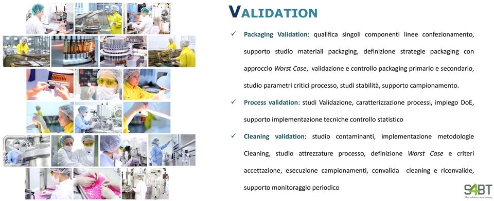 Process validation: studi Validazione, caratterizzazione processi, impiego DoE, supporto implementazione tecniche controllo statistico Cleaning validation: studio