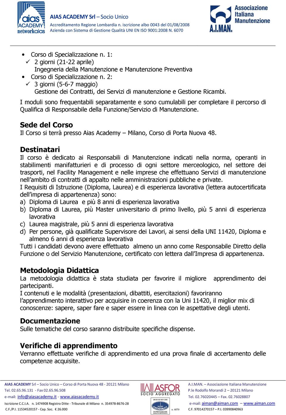 I moduli sono frequentabili separatamente e sono cumulabili per completare il percorso di Qualifica di Responsabile della Funzione/Servizio di Manutenzione.