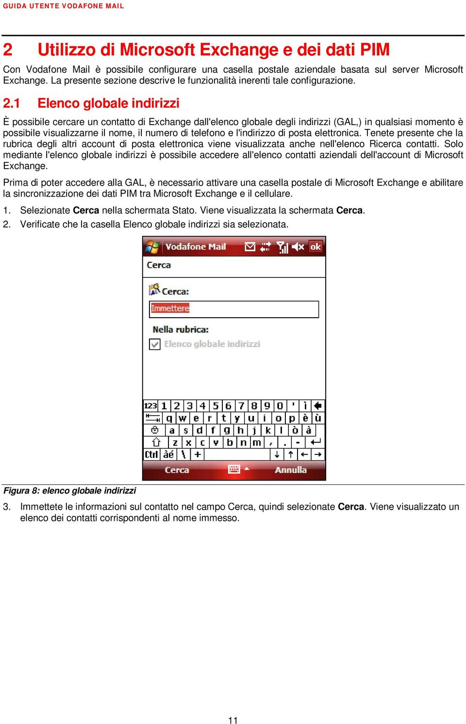 1 Elenco globale indirizzi È possibile cercare un contatto di Exchange dall'elenco globale degli indirizzi (GAL,) in qualsiasi momento è possibile visualizzarne il nome, il numero di telefono e