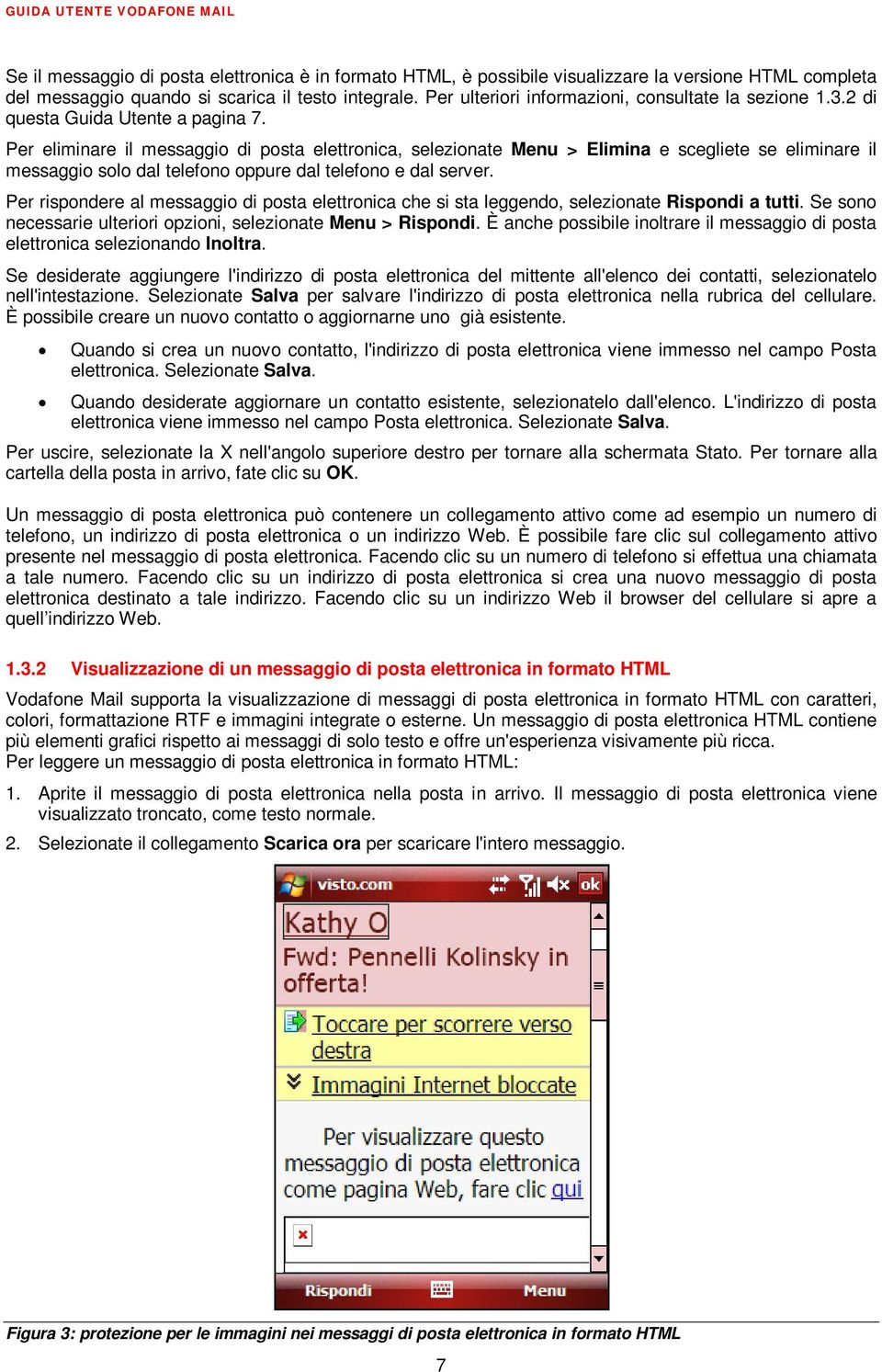 Per eliminare il messaggio di posta elettronica, selezionate Menu > Elimina e scegliete se eliminare il messaggio solo dal telefono oppure dal telefono e dal server.