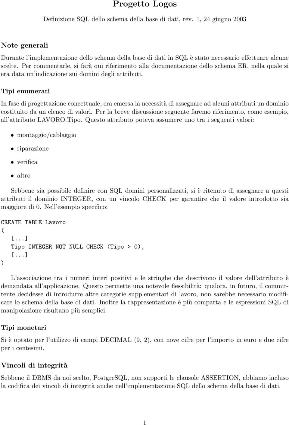 Per commentarle, si farà qui riferimento alla documentazione dello schema ER, nella quale si era data un indicazione sui domini degli attributi.