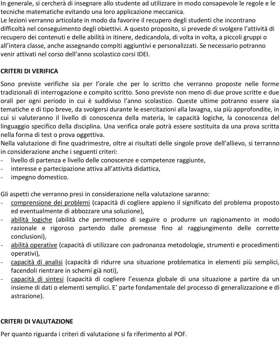 A questo proposito, si prevede di svolgere l attività di recupero dei contenuti e delle abilità in itinere, dedicandola, di volta in volta, a piccoli gruppi o all intera classe, anche assegnando