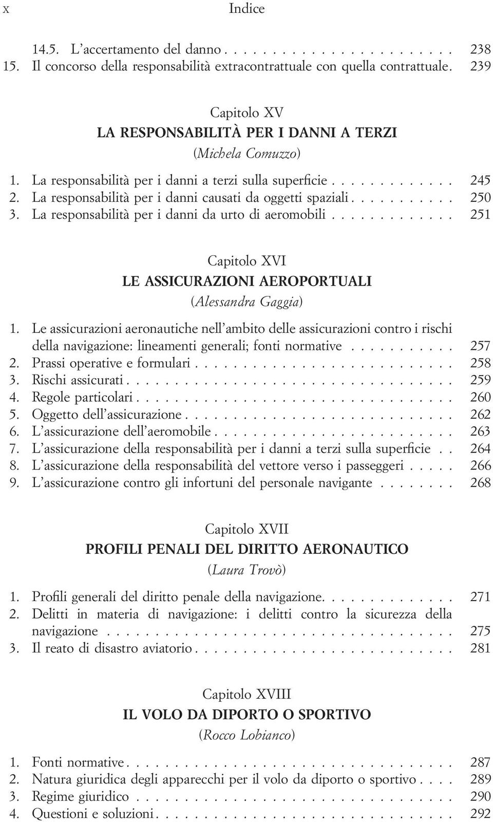 .. 250 3. La responsabilità per i danni da urto di aeromobili... 251 Capitolo XVI LE ASSICURAZIONI AEROPORTUALI (Alessandra Gaggia) 1.