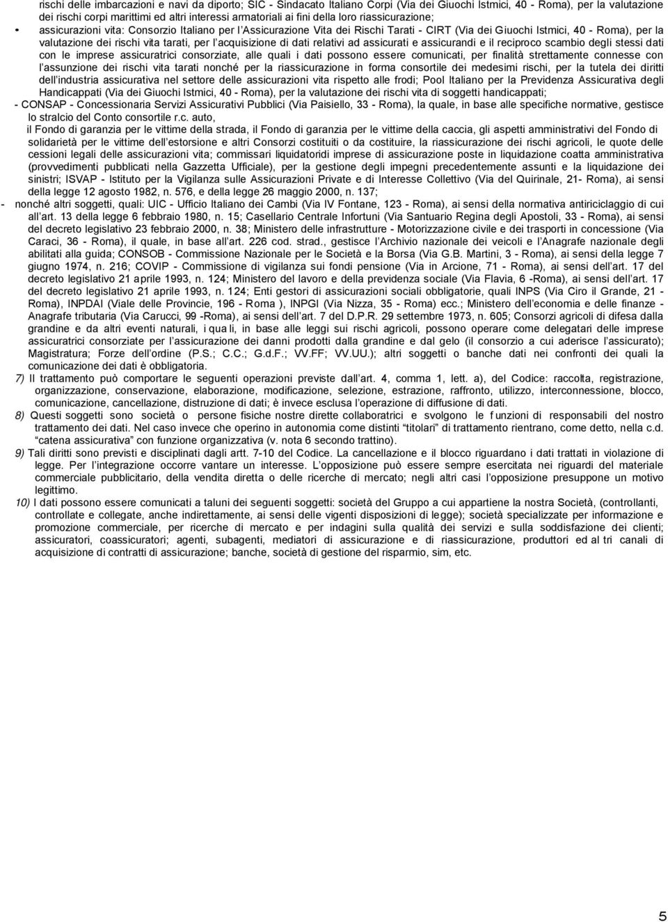 per l acquisizione di dati relativi ad assicurati e assicurandi e il reciproco scambio degli stessi dati con le imprese assicuratrici consorziate, alle quali i dati possono essere comunicati, per