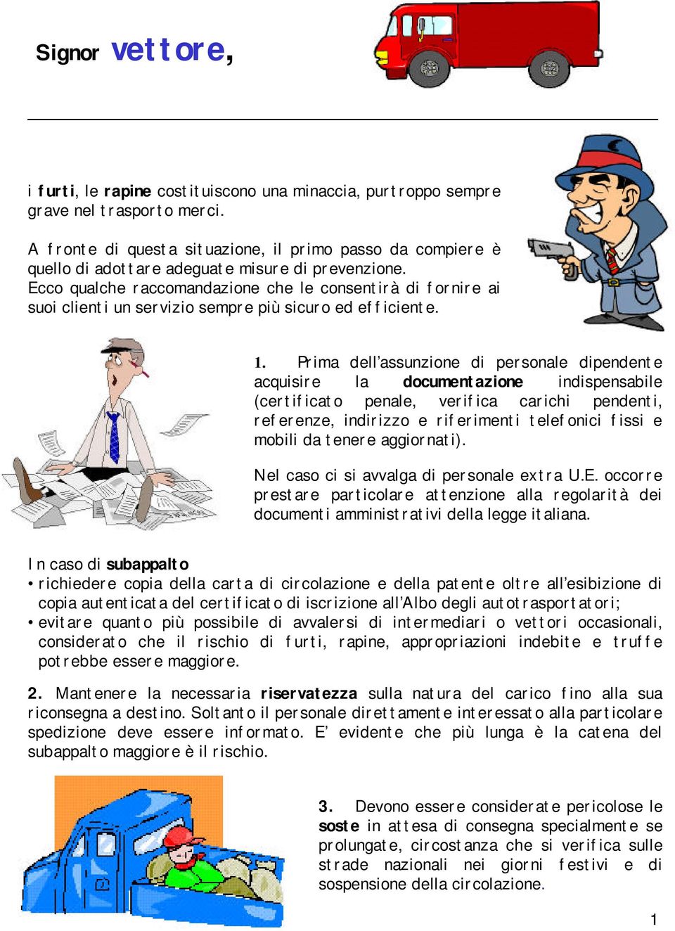 Ecco qualche raccomandazione che le consentirà di fornire ai suoi clienti un servizio sempre più sicuro ed efficiente. 1.