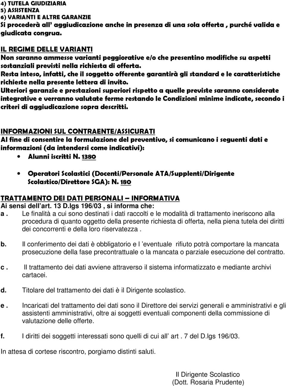 Resta inteso, infatti, che il soggetto offerente garantirà gli standard e le caratteristiche richieste nella presente lettera di invito.